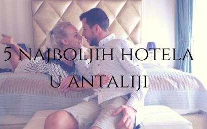 TOP 5 NAJBOLJIH HOTELA – RESORTA U ANTALIJI