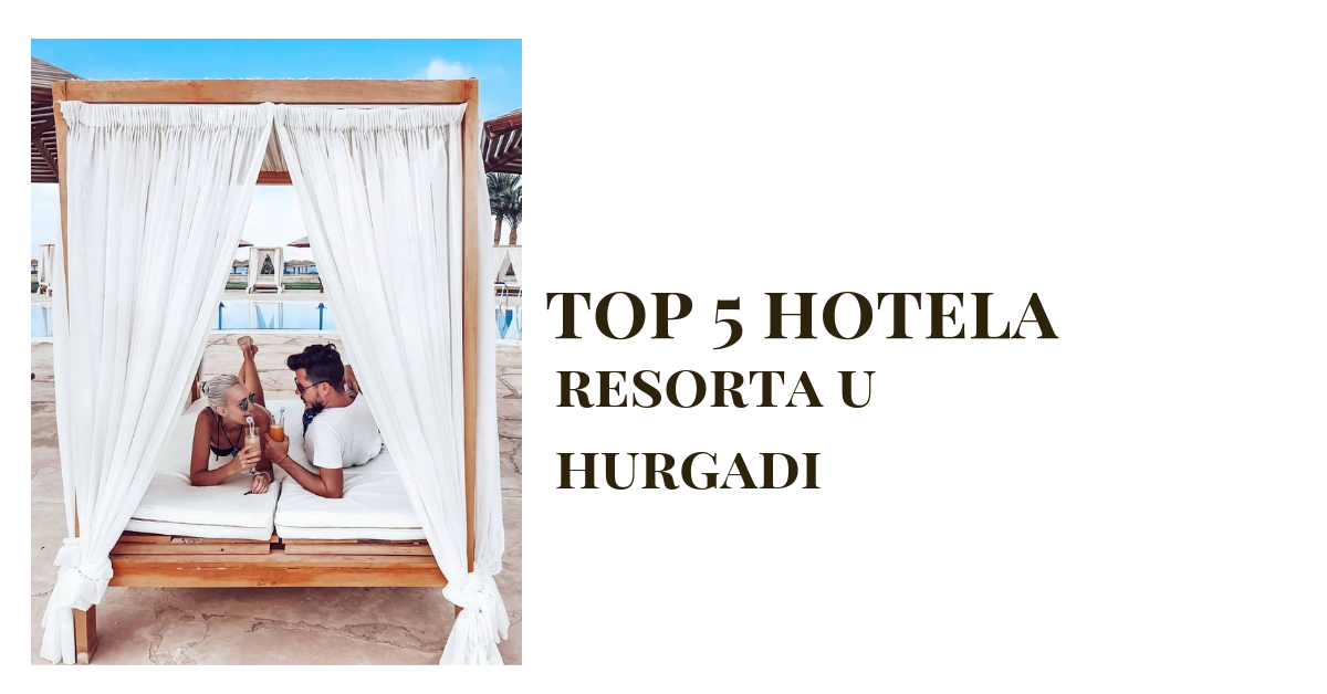 5 hotela u Hurgadi koje morate odabrati za letovanje